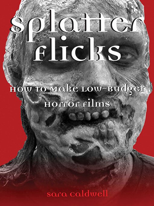 Title details for Splatter Flicks: How to Make Low-Budget Horror Films by Sara Caldwell - Available